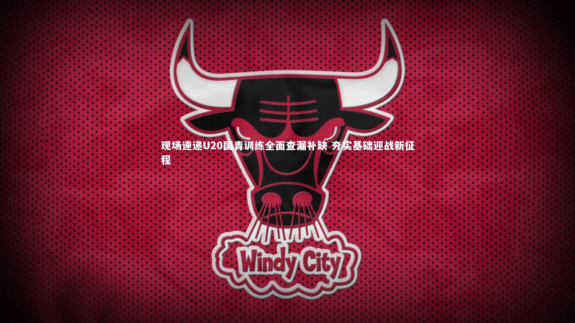 【亚博娱乐】现场速递U20国青训练全面查漏补缺 夯实基础迎战新征程