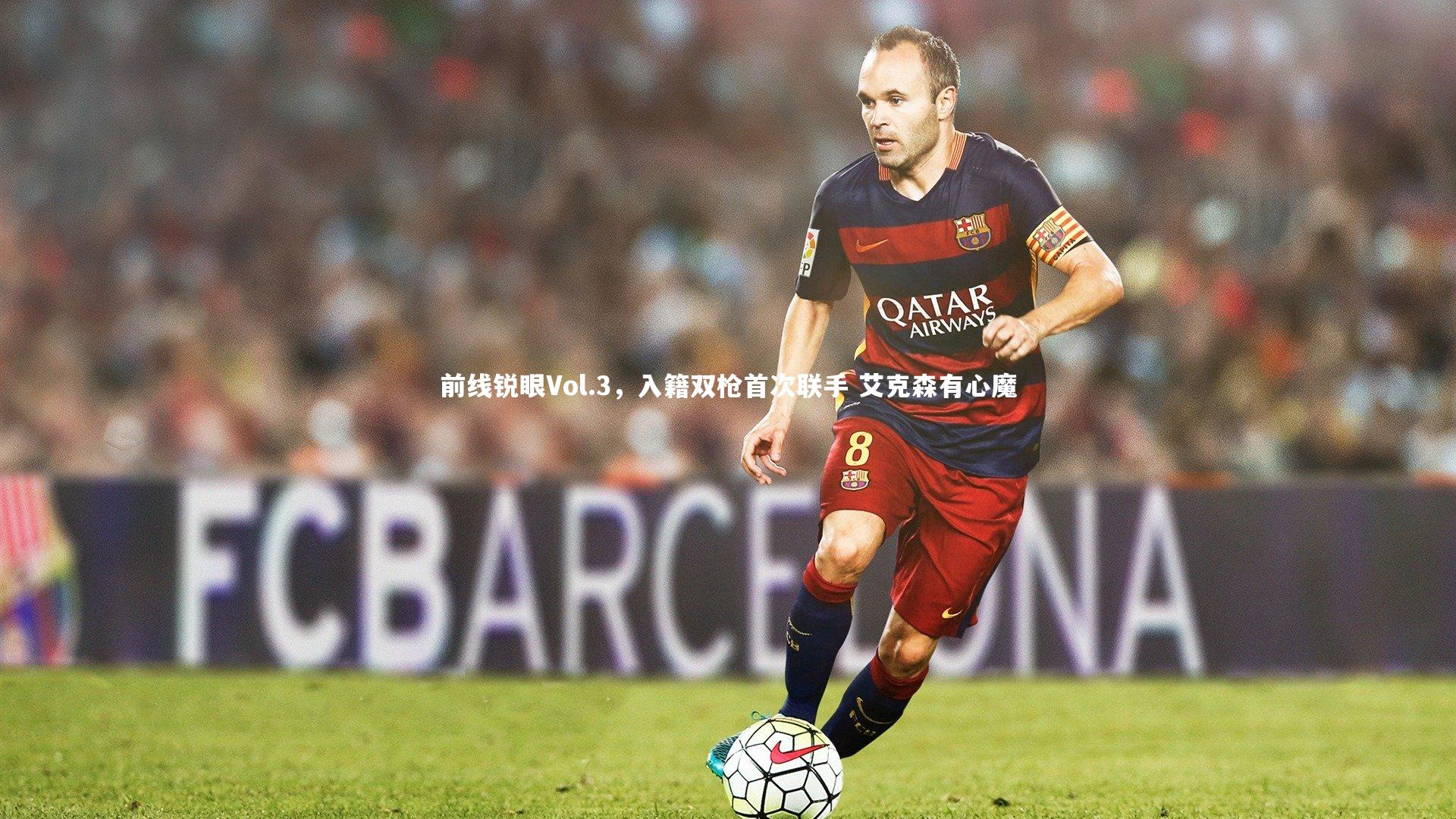 亚博体育app：前线锐眼Vol.3，入籍双枪首次联手 艾克森有心魔